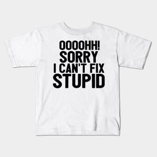 Oooh Sorry I Can't Fix Stupid Funny Saying Kids T-Shirt